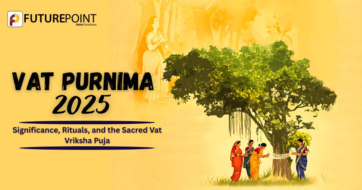 Vat Purnima 2025: Significance, Rituals, and the Sacred Vat Vriksha Puja