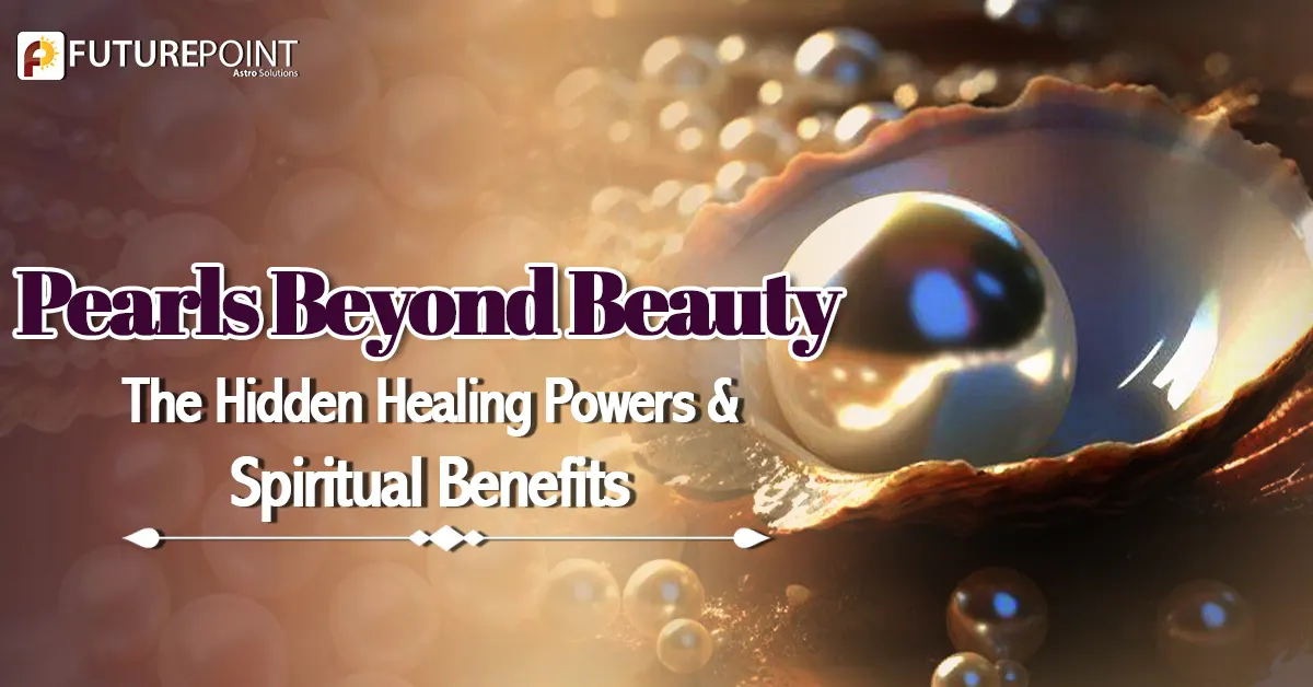 Pearls Beyond Beauty: The Hidden Healing Powers & Spiritual Benefits