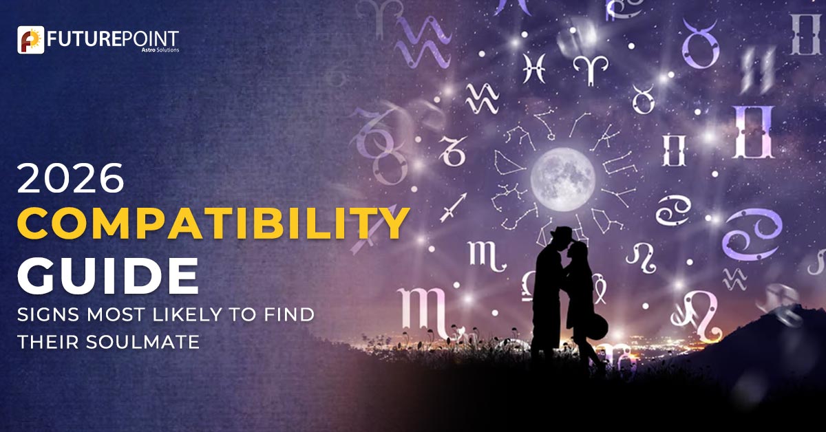 2026 Compatibility Guide: Signs Most Likely to Find Their Soulmate