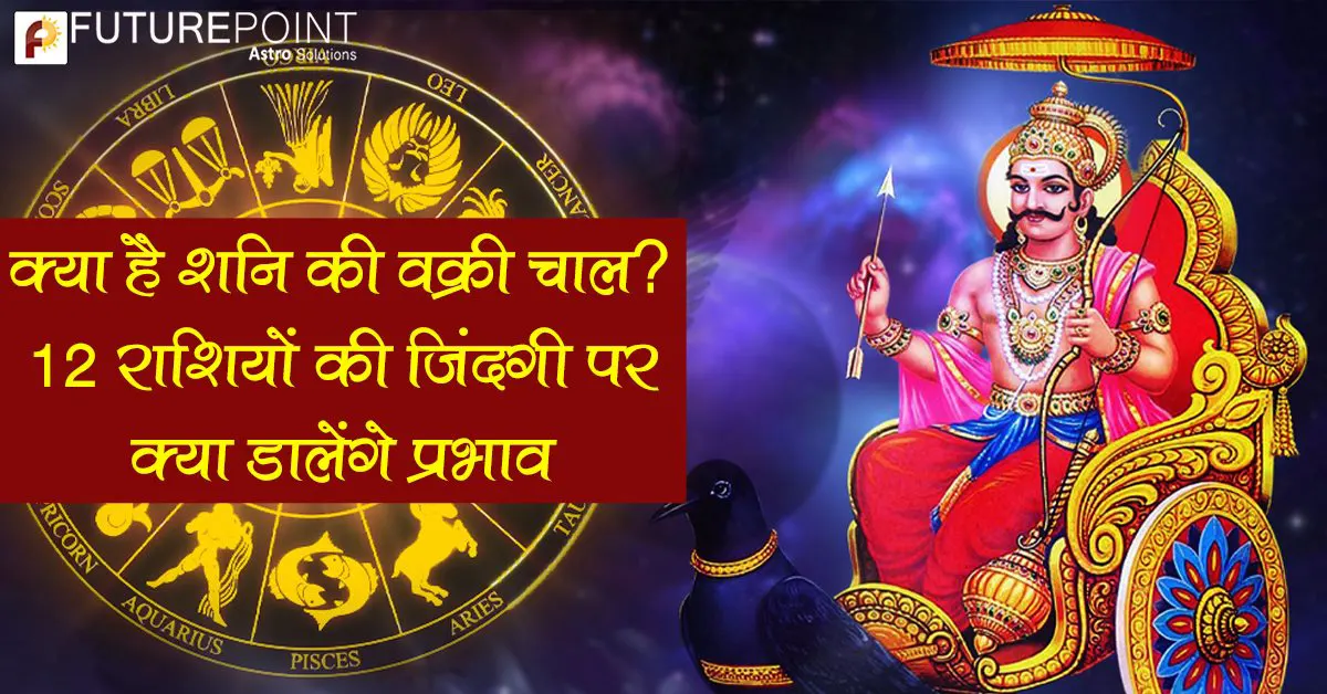क्या है शनि की वक्री चाल? 12 राशियों की जिंदगी पर क्या डालेंगे प्रभाव