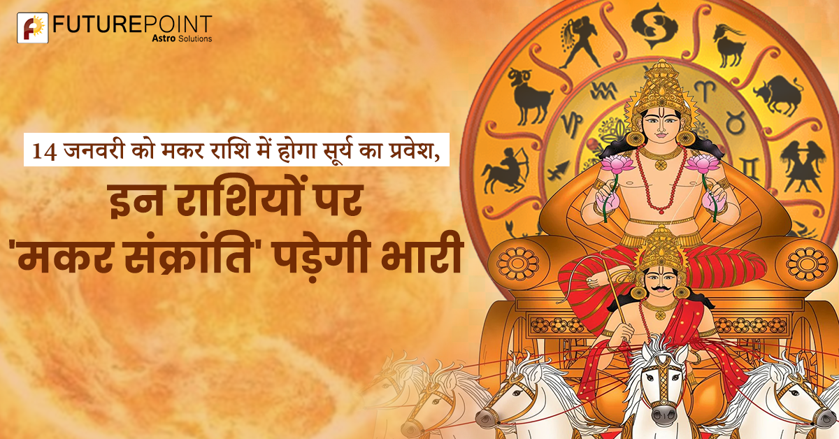 14 जनवरी को मकर राशि में होगा सूर्य का प्रवेश, इन राशियों पर