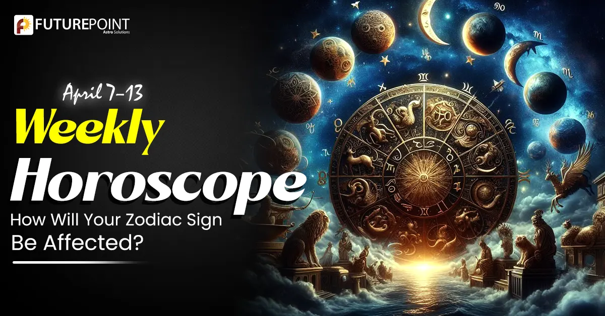 April 7–13 Weekly Horoscope: How Will Your Zodiac Sign Be Affected?
