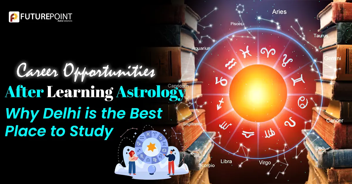 Career Opportunities after Learning Astrology: Why Delhi is the Best Place to Study