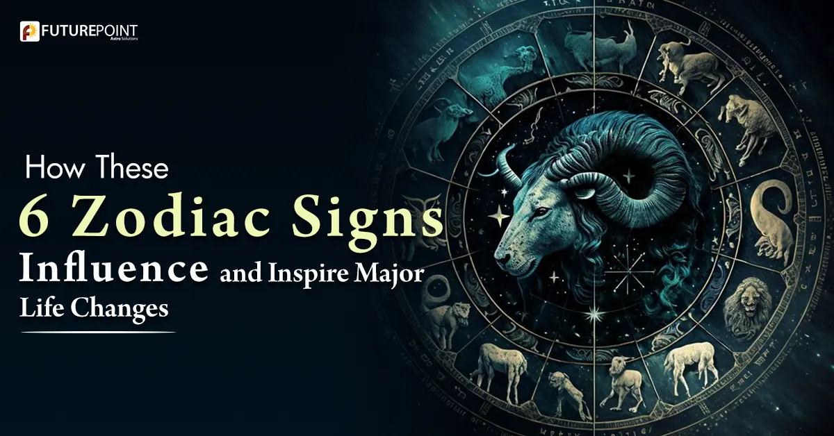 How These 6 Zodiac Signs Influence and Inspire Major Life Changes