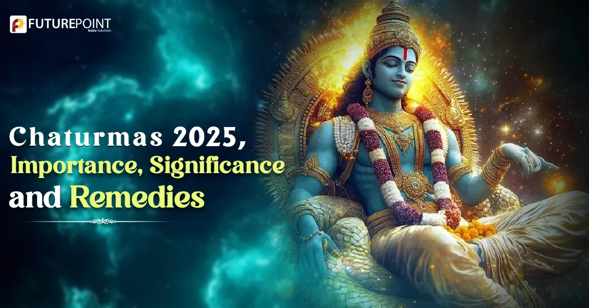 Chaturmas 2025, Importance, Significance and Remedies