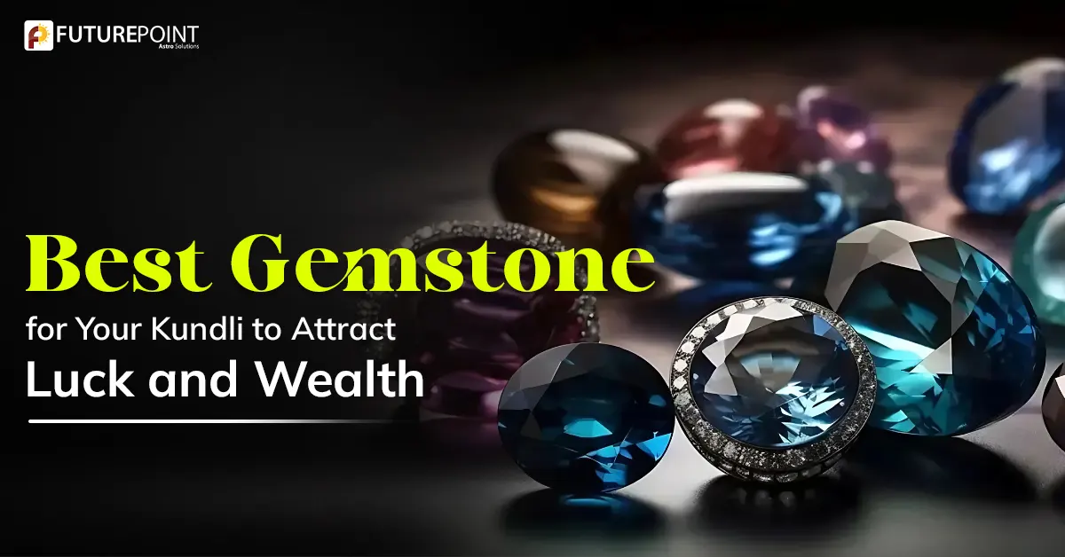 Best Gemstone for Your Kundli to Attract Luck and Wealth