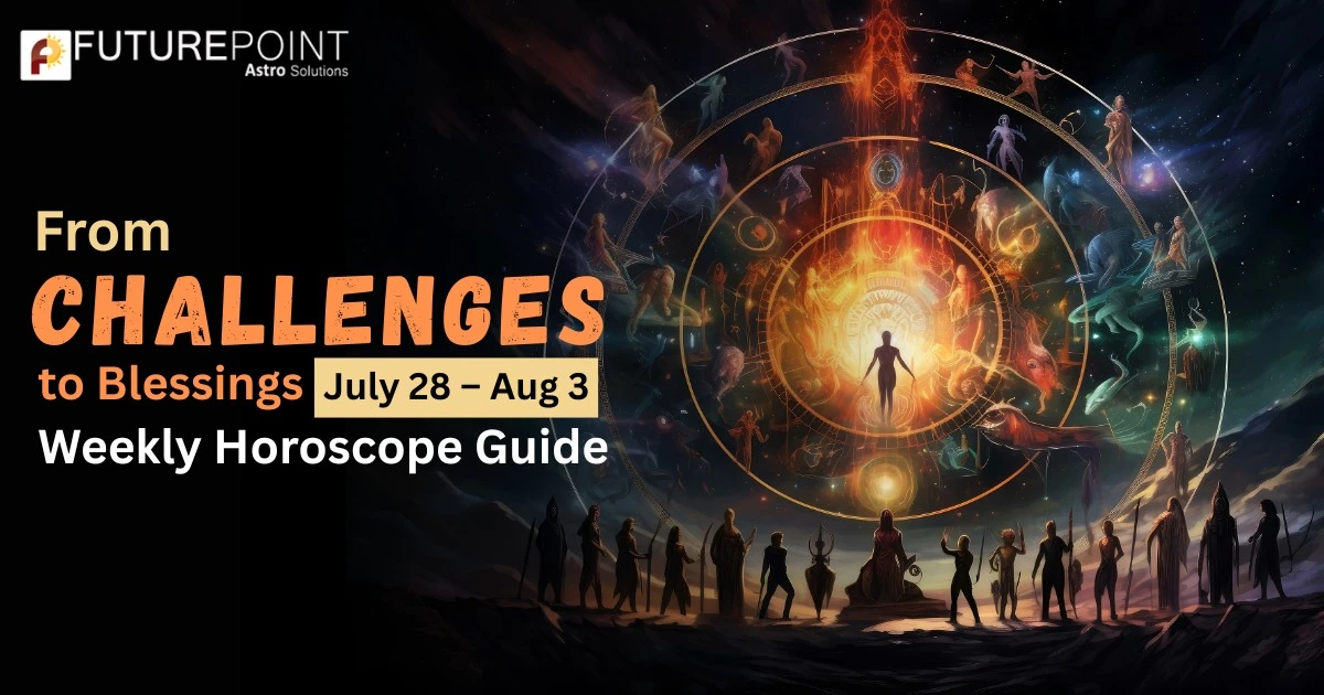 From Challenges to Blessings: Your July 28 – Aug 3 Weekly Horoscope Guide