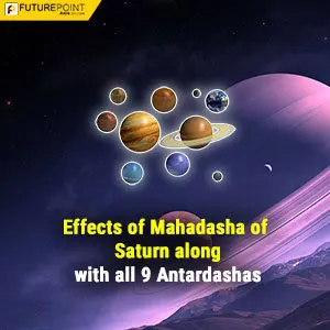 Effects of Mahadasha of Saturn along with all 9 Antardasha