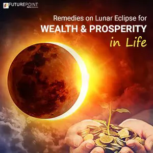 Remedies on Lunar Eclipse for Wealth & Prosperity in Life