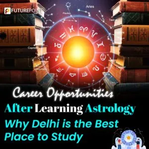 Career Opportunities after Learning Astrology: Why Delhi is the Best Place to Study