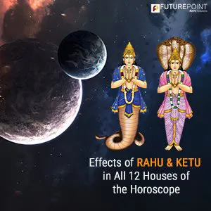 Effects of Rahu & Ketu in All 12 Houses of the Horoscope