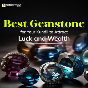 Best Gemstone for Your Kundli to Attract Luck and Wealth
