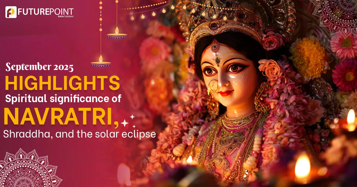 September 2025 Highlights: Spiritual significance of Navratri, Shraddha, and the solar eclipse