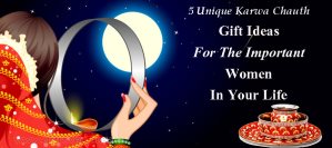 5 Unique Karwa Chauth Gift Ideas For The Important Women In Your Life.
