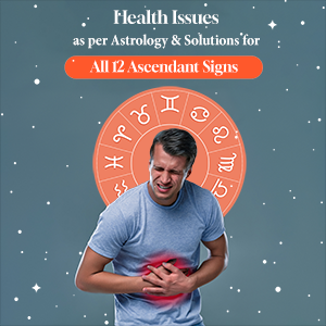 Health issues as per Astrology & Solutions for All 12 Ascendant Signs