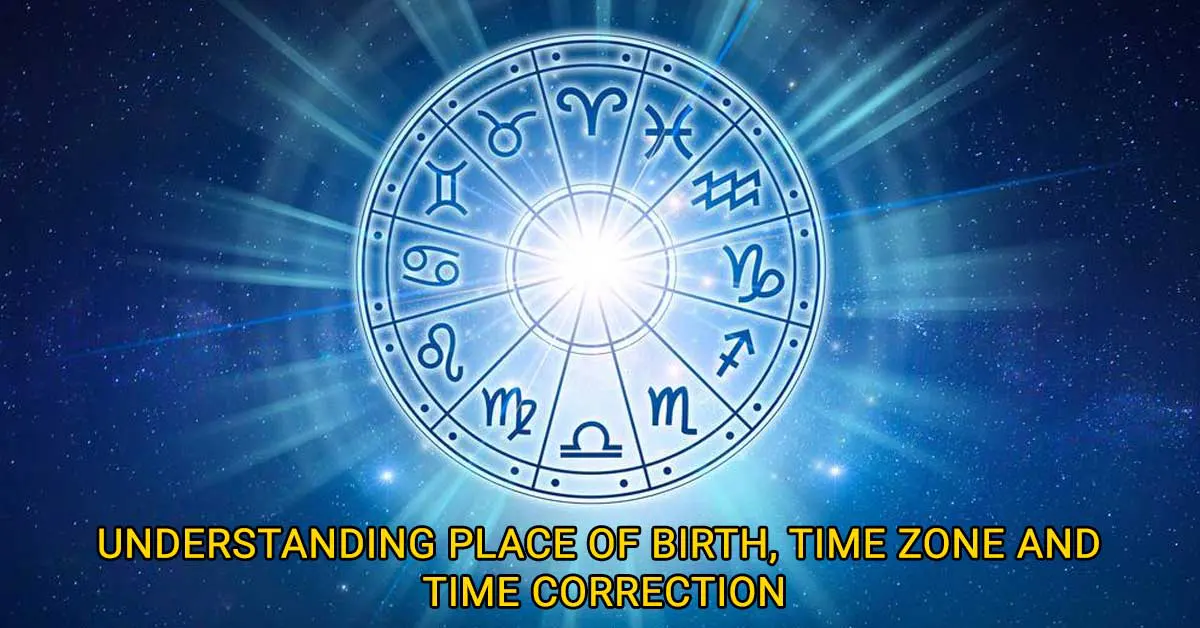 Understanding Place of Birth Time Zone and Time Correction