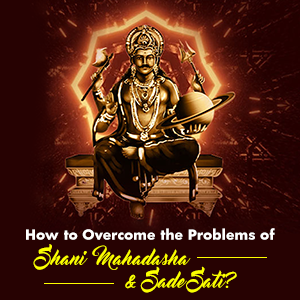 How to Overcome the Problems of Shani Mahadasha & Sade Sati?