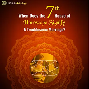 When Does the 7th House of Horoscope Signify a Troublesome Marriage?
