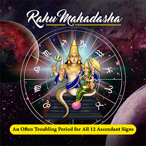 Rahu Mahadasha: An Often Troubling Period for All 12 Ascendant Signs