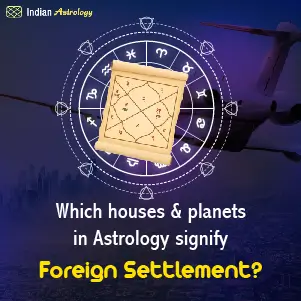 Which houses & planets in Astrology signify Foreign Settlement?