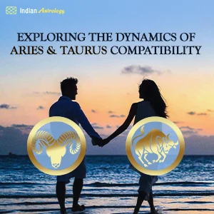 Exploring the Dynamics of Aries and Taurus Compatibility