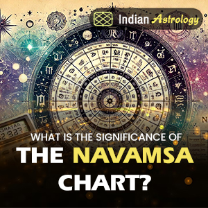 What is the Significance of the Navamsa Chart?