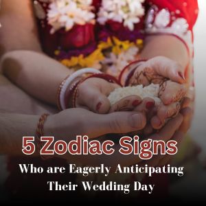 5 Zodiac Signs Who are Eagerly Anticipating Their Wedding Day