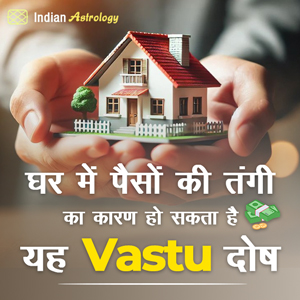 घर में पैसों की तंगी का कारण हो सकता है यह Vastu दोष