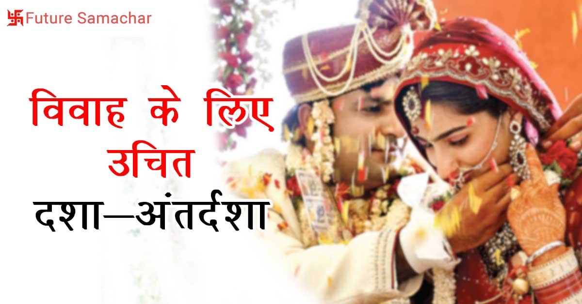 विवाह के लिए उचित दशा-अंतर्दशा