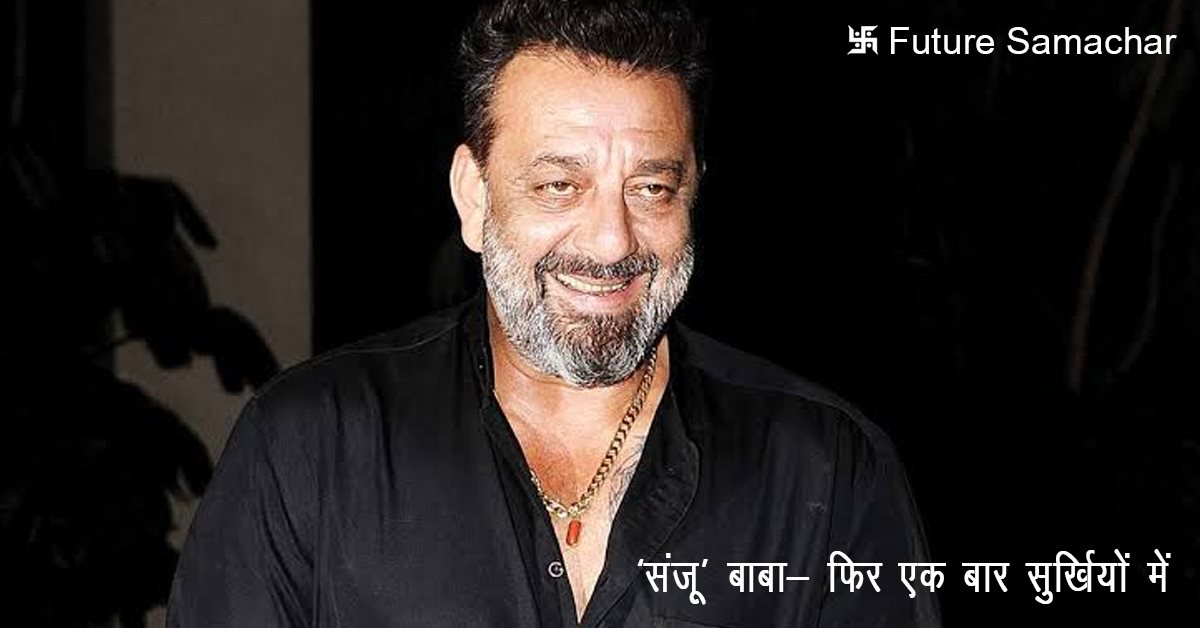 ‘संजू’ बाबा- फिर एक बार सुर्खियों में