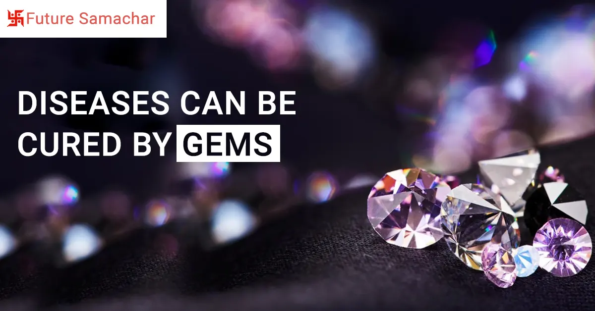 Diseases can be cured by Gems