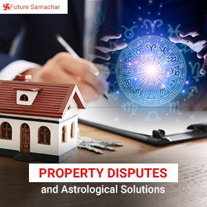 Property Disputes and Astrological Solutions