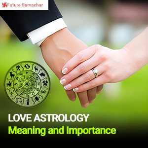 Love Astrology- Meaning and Importance