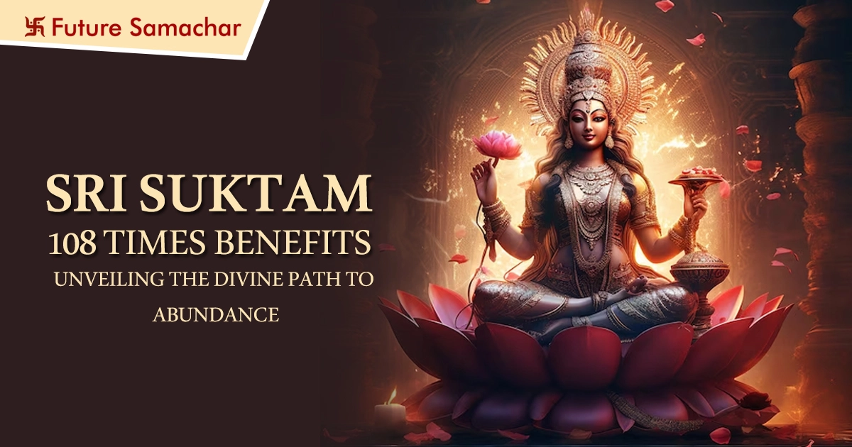 Sri Suktam 108 Times Benefits: Unveiling the Divine Path to Abundance